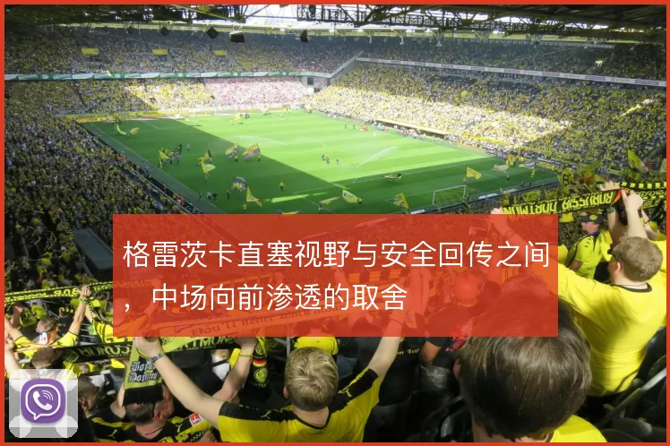 格雷茨卡直塞视野与安全回传之间，中场向前渗透的取舍
