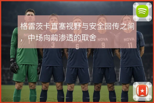 格雷茨卡直塞视野与安全回传之间，中场向前渗透的取舍