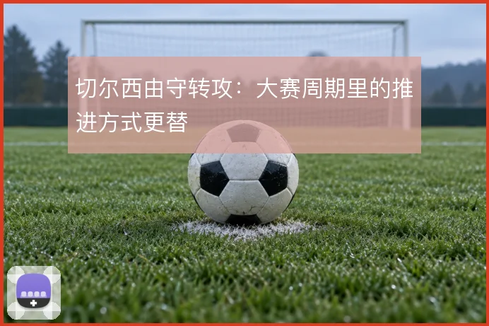 切尔西由守转攻：大赛周期里的推进方式更替